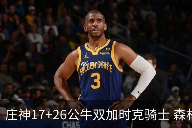 庄神17+26公牛双加时克骑士 森林狼擒熊3连胜